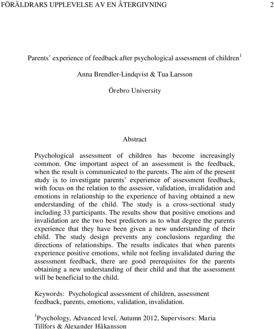 The aim of the present study is to investigate parents experience of assessment feedback, with focus on the relation to the assessor, validation, invalidation and emotions in relationship to the