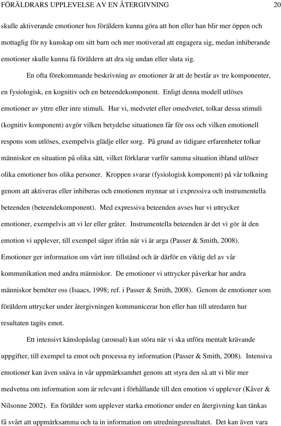 En ofta förekommande beskrivning av emotioner är att de består av tre komponenter, en fysiologisk, en kognitiv och en beteendekomponent.