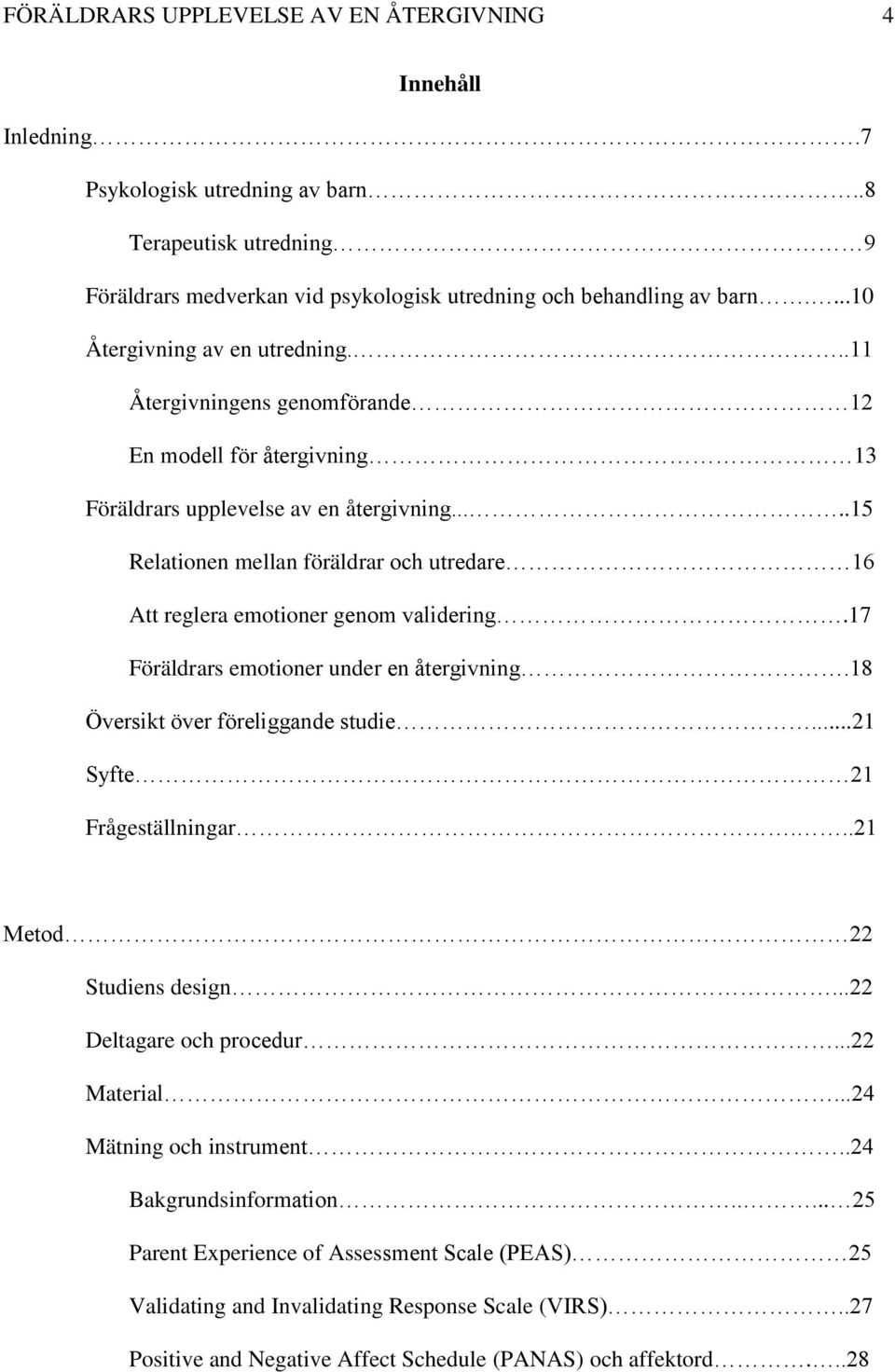 ....15 Relationen mellan föräldrar och utredare 16 Att reglera emotioner genom validering.17 Föräldrars emotioner under en återgivning.18 Översikt över föreliggande studie.