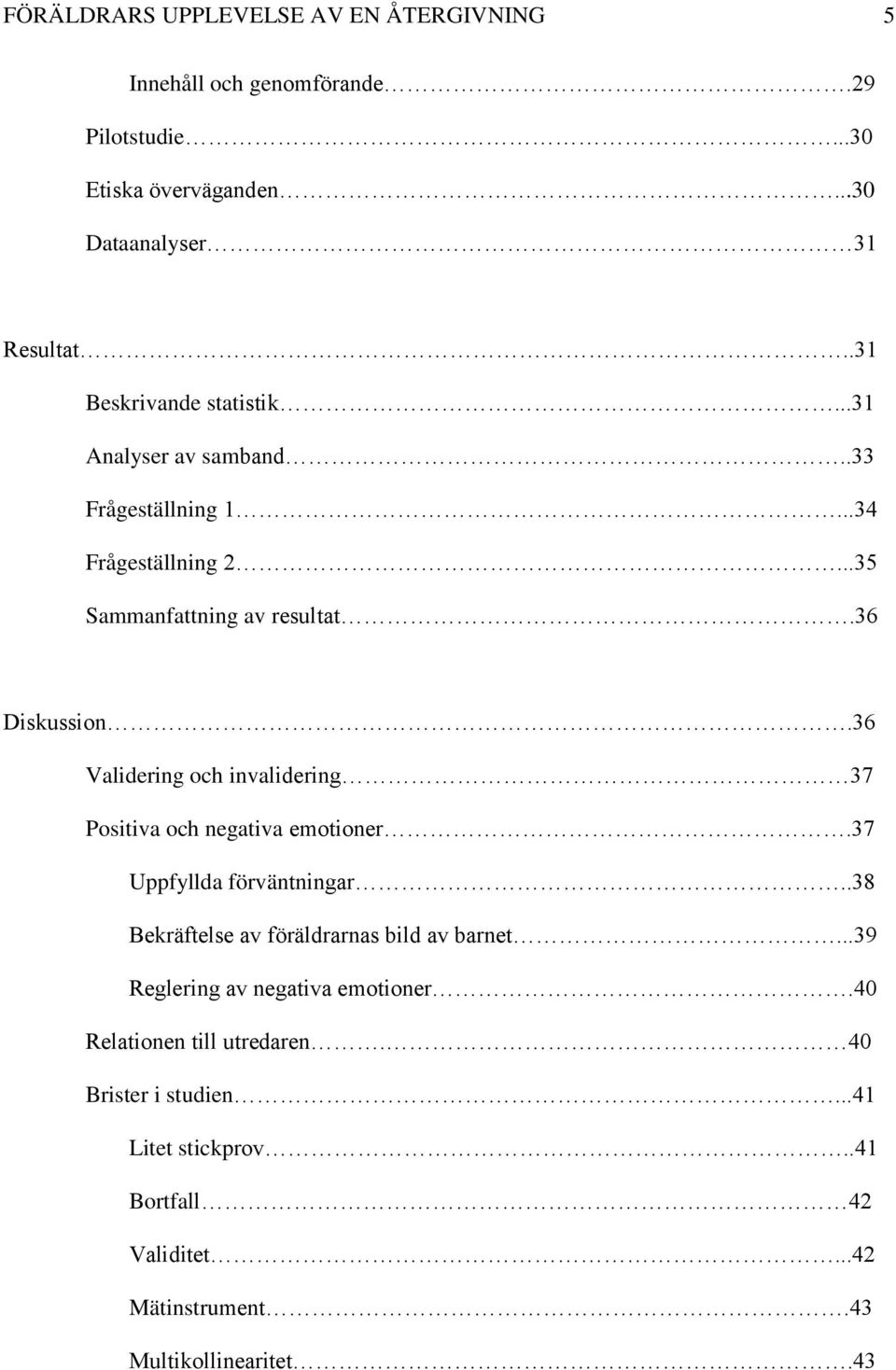 36 Validering och invalidering 37 Positiva och negativa emotioner.37 Uppfyllda förväntningar..38 Bekräftelse av föräldrarnas bild av barnet.