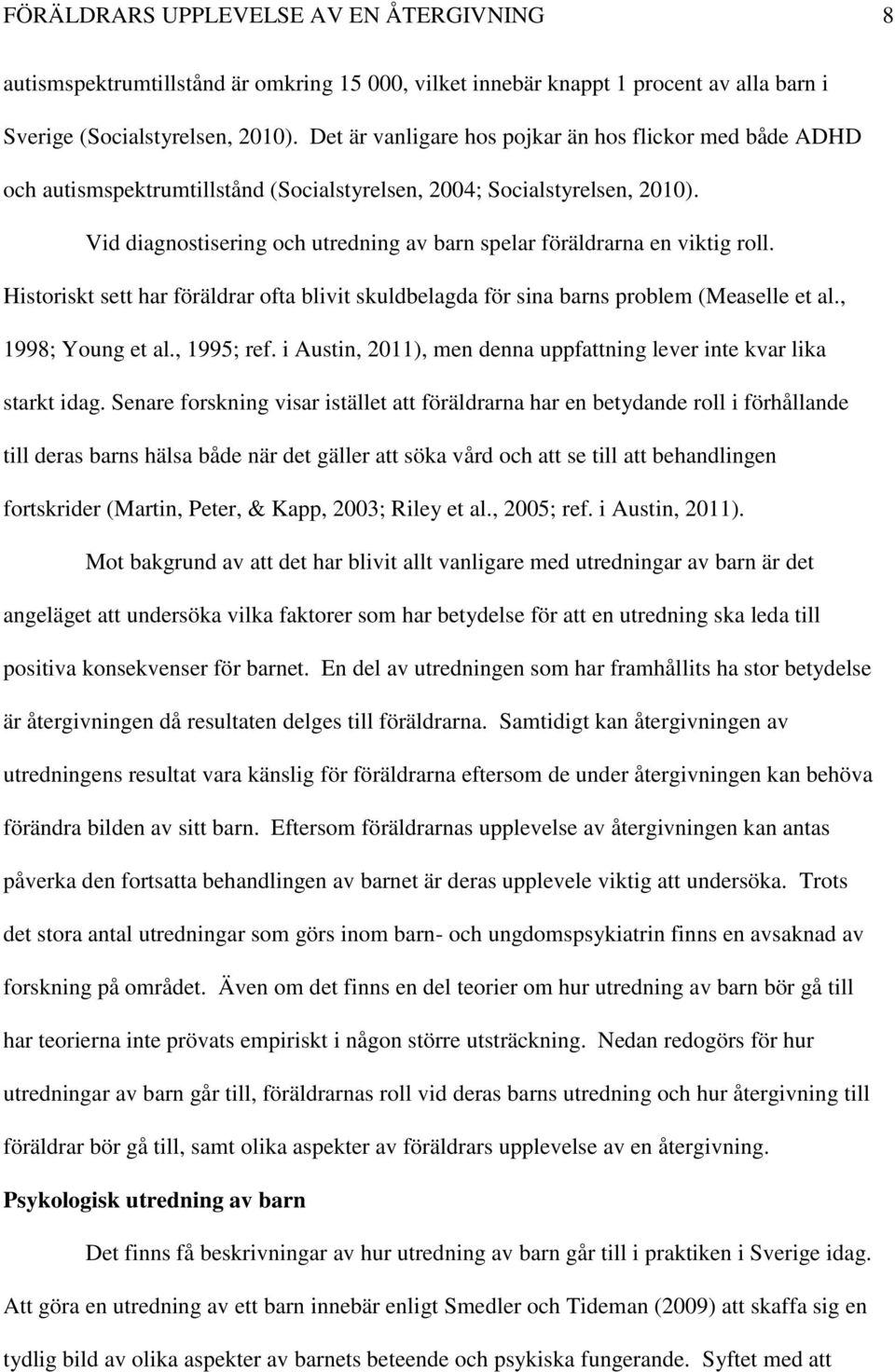 Vid diagnostisering och utredning av barn spelar föräldrarna en viktig roll. Historiskt sett har föräldrar ofta blivit skuldbelagda för sina barns problem (Measelle et al., 1998; Young et al.