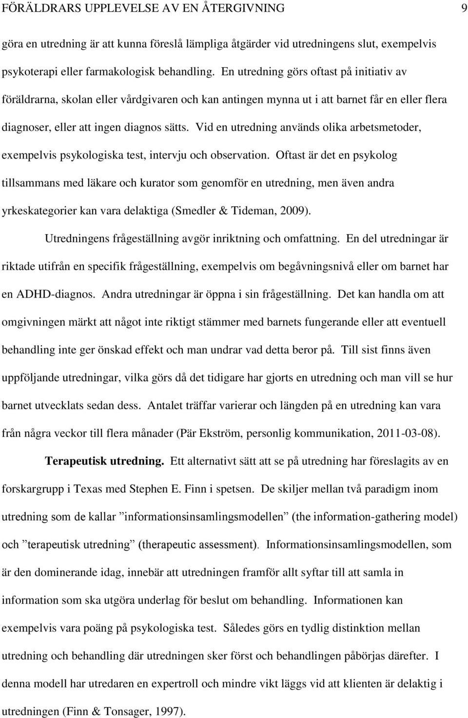 Vid en utredning används olika arbetsmetoder, exempelvis psykologiska test, intervju och observation.