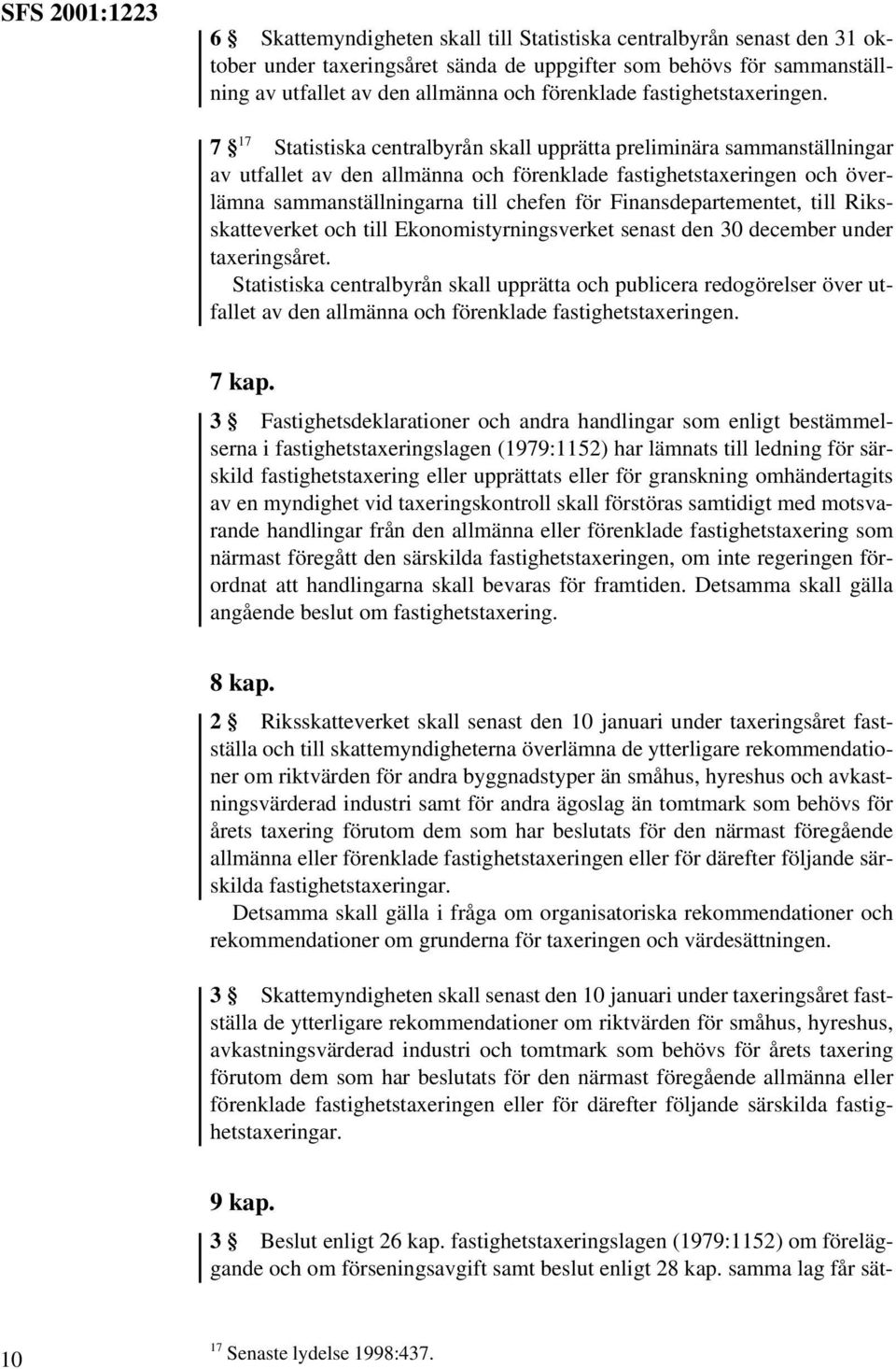 7 17 Statistiska centralbyrån skall upprätta preliminära sammanställningar av utfallet av den allmänna och förenklade fastighetstaxeringen och överlämna sammanställningarna till chefen för