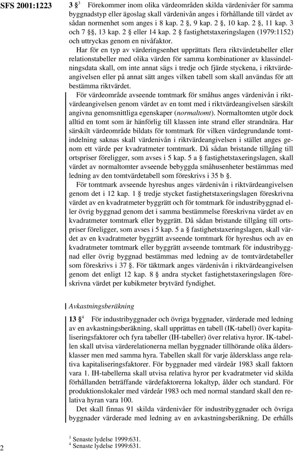 Har för en typ av värderingsenhet upprättats flera riktvärdetabeller eller relationstabeller med olika värden för samma kombinationer av klassindelningsdata skall, om inte annat sägs i tredje och