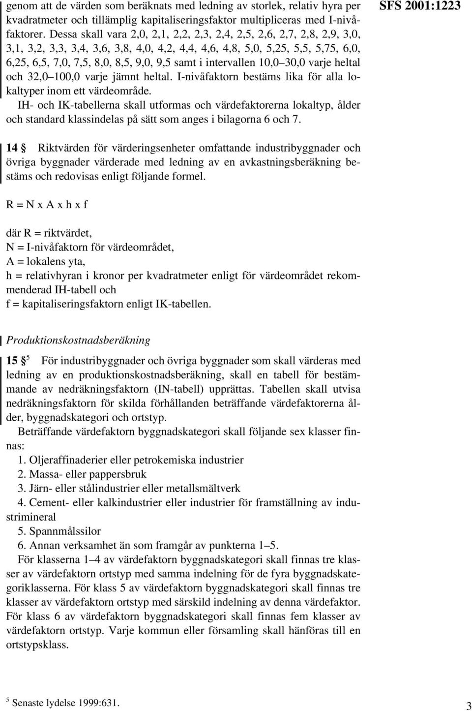 i intervallen 10,0 30,0 varje heltal och 32,0 100,0 varje jämnt heltal. I-nivåfaktorn bestäms lika för alla lokaltyper inom ett värdeområde.