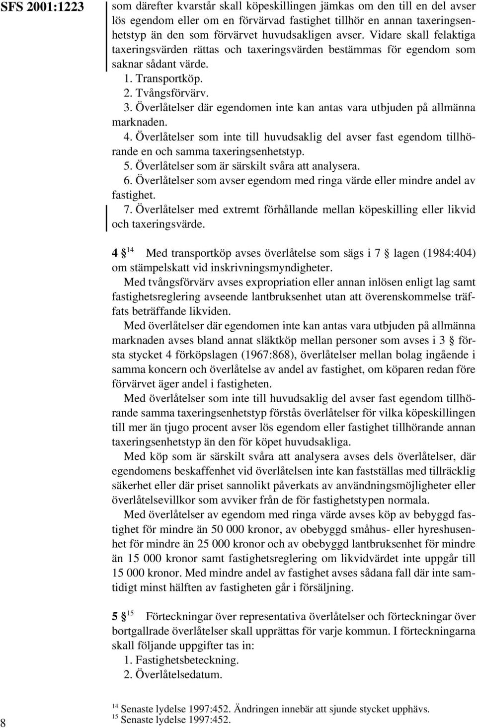 Överlåtelser där egendomen inte kan antas vara utbjuden på allmänna marknaden. 4. Överlåtelser som inte till huvudsaklig del avser fast egendom tillhörande en och samma taxeringsenhetstyp. 5.