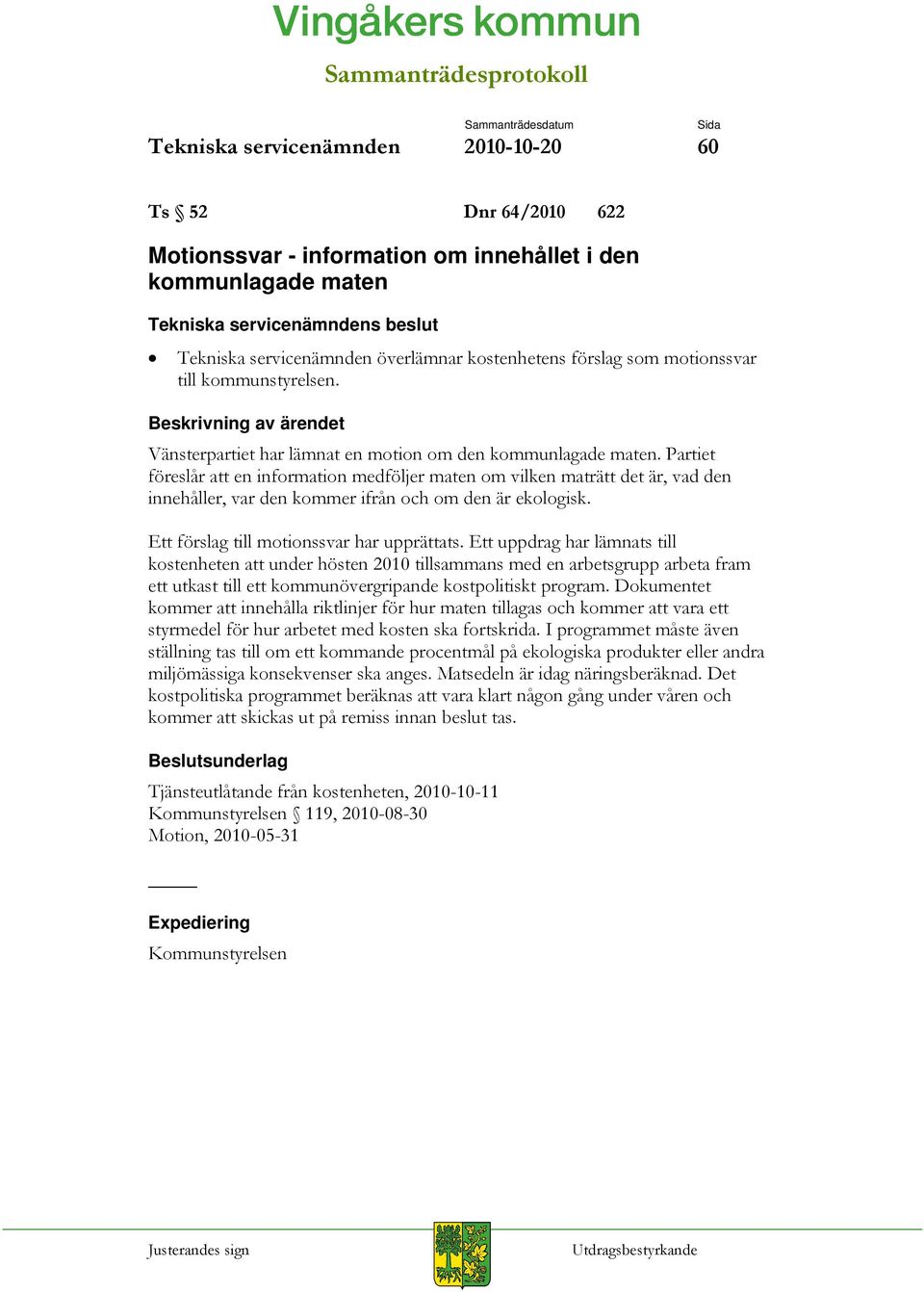 Partiet föreslår att en information medföljer maten om vilken maträtt det är, vad den innehåller, var den kommer ifrån och om den är ekologisk. Ett förslag till motionssvar har upprättats.