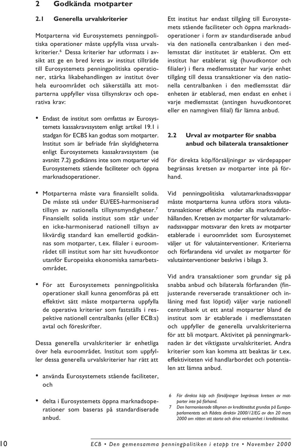 säkerställa att motparterna uppfyller vissa tillsynskrav och operativa krav: Endast de institut som omfattas av Eurosystemets kassakravssystem enligt artikel 19.
