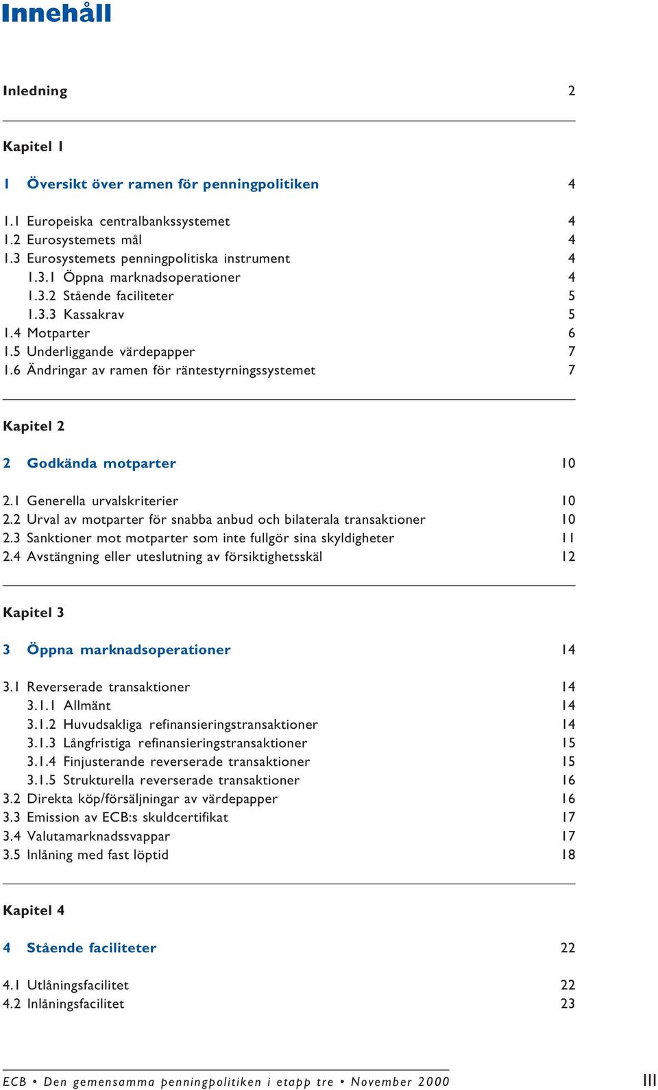 1 Generella urvalskriterier 10 2.2 Urval av motparter för snabba anbud och bilaterala transaktioner 10 2.3 Sanktioner mot motparter som inte fullgör sina skyldigheter 11 2.
