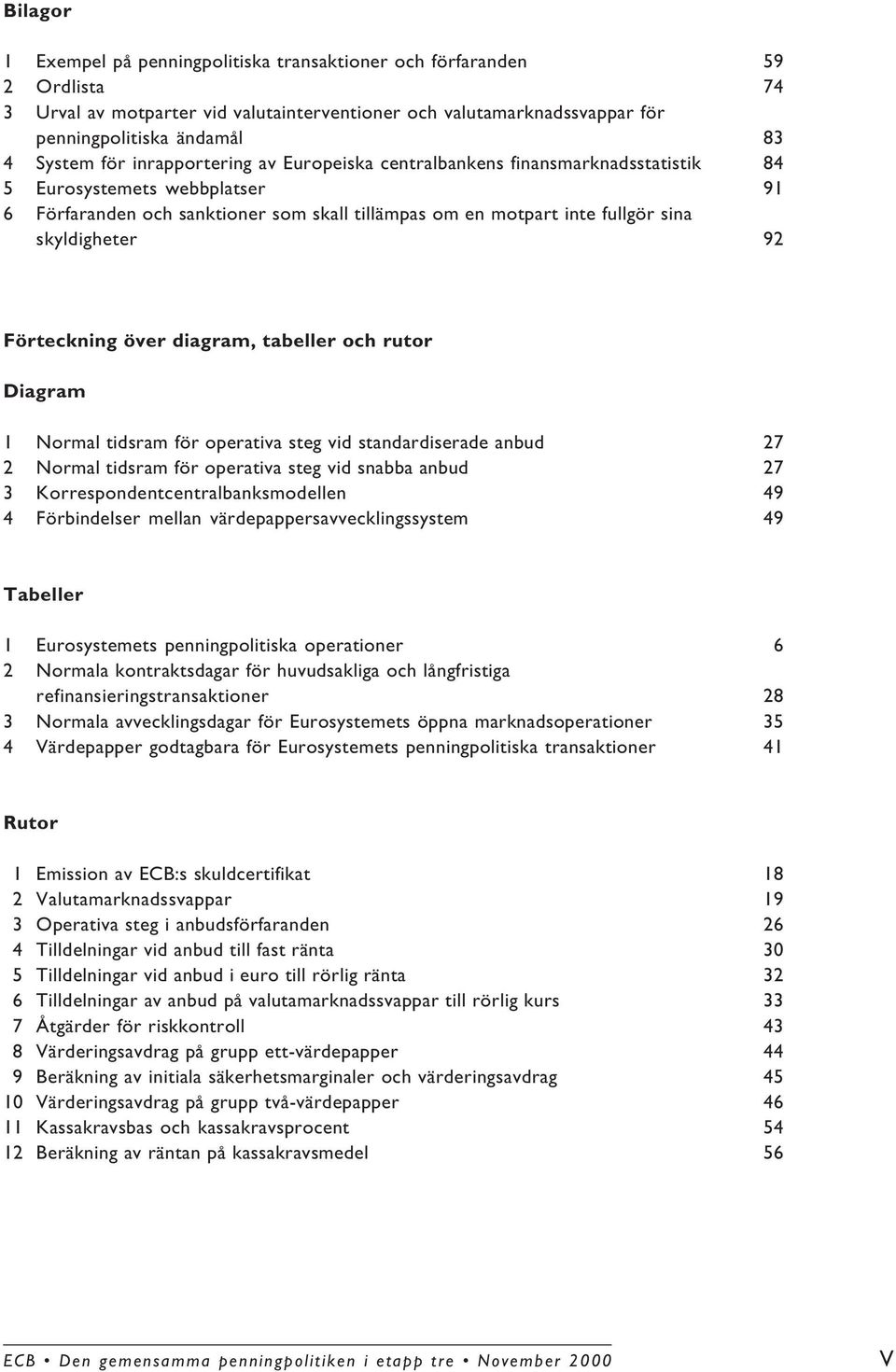 92 Förteckning över diagram, tabeller och rutor Diagram 1 Normal tidsram för operativa steg vid standardiserade anbud 27 2 Normal tidsram för operativa steg vid snabba anbud 27 3
