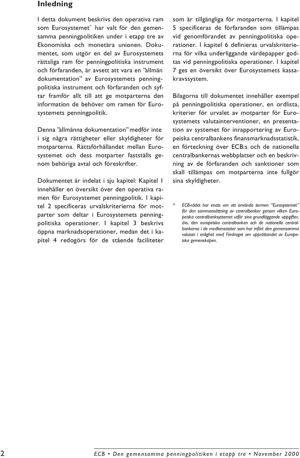 och förfaranden och syftar framför allt till att ge motparterna den information de behöver om ramen för Eurosystemets penningpolitik.