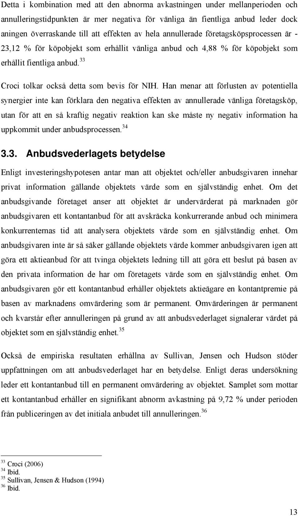 Han menar att förlusten av potentiella synergier inte kan förklara den negativa effekten av annullerade vänliga företagsköp, utan för att en så kraftig negativ reaktion kan ske måste ny negativ