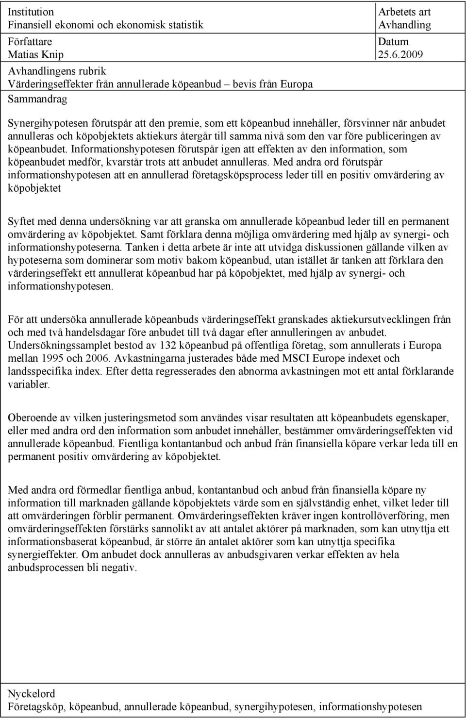 annulleras och köpobjektets aktiekurs återgår till samma nivå som den var före publiceringen av köpeanbudet.