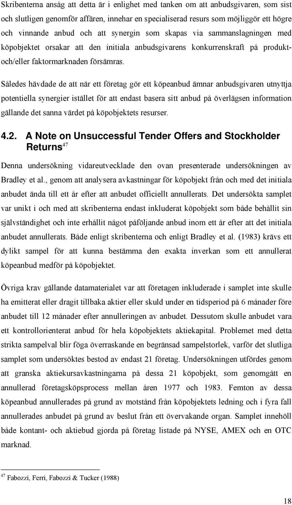 Således hävdade de att när ett företag gör ett köpeanbud ämnar anbudsgivaren utnyttja potentiella synergier istället för att endast basera sitt anbud på överlägsen information gällande det sanna