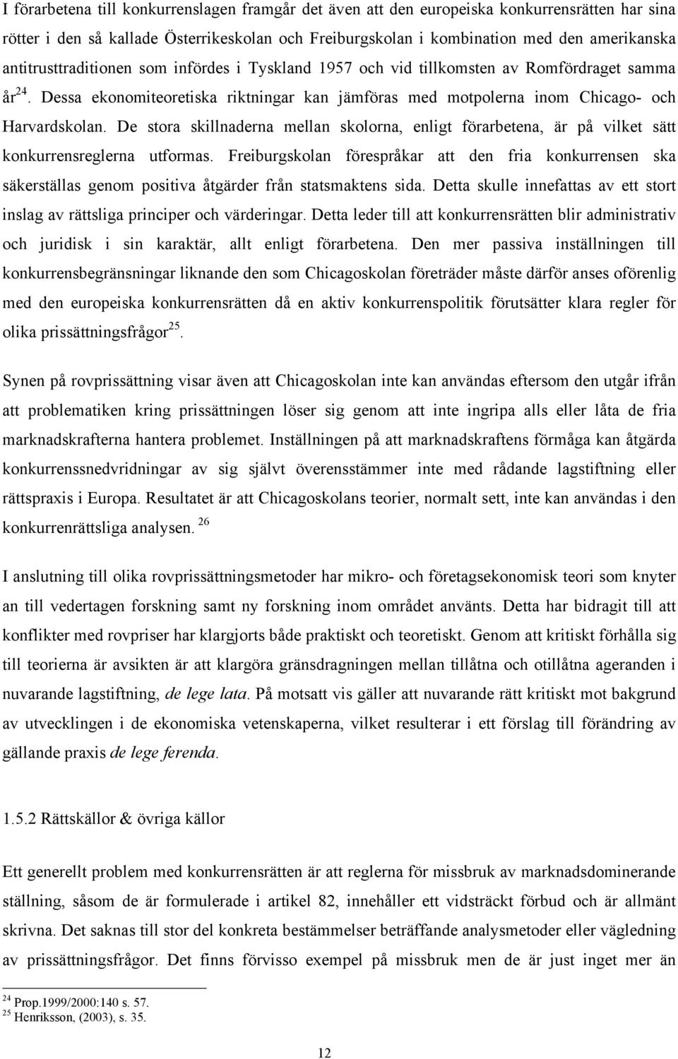 De stora skillnaderna mellan skolorna, enligt förarbetena, är på vilket sätt konkurrensreglerna utformas.