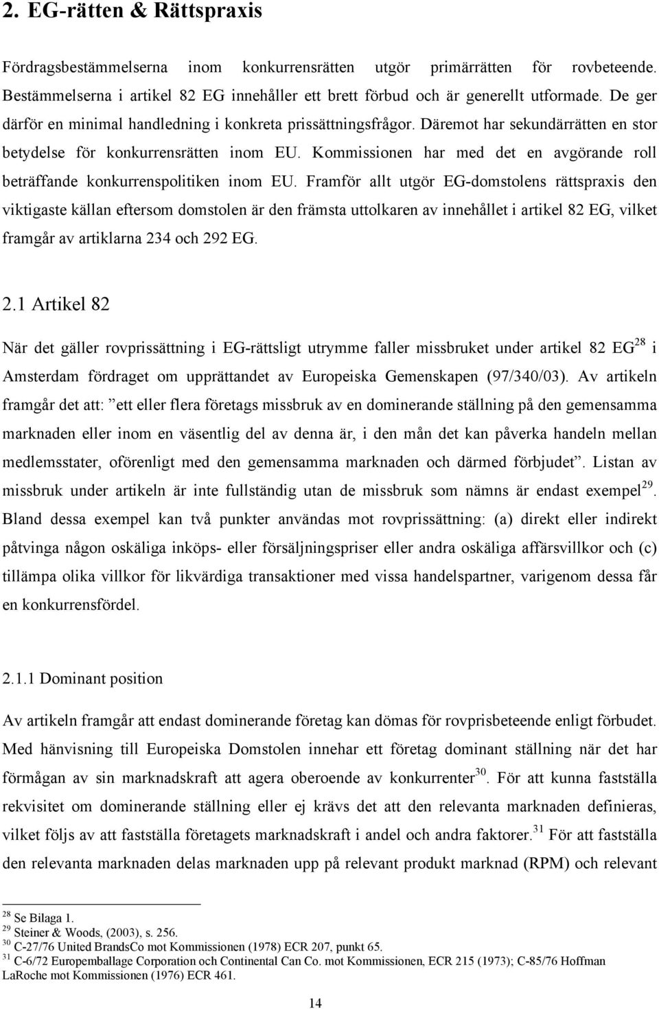 Kommissionen har med det en avgörande roll beträffande konkurrenspolitiken inom EU.