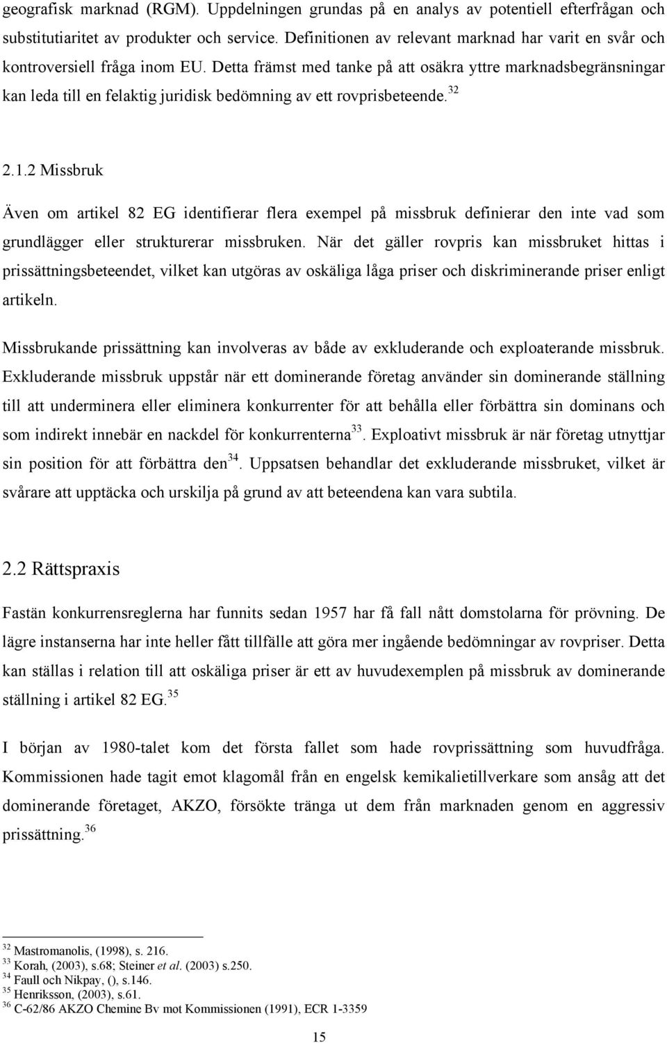 Detta främst med tanke på att osäkra yttre marknadsbegränsningar kan leda till en felaktig juridisk bedömning av ett rovprisbeteende. 32 2.1.