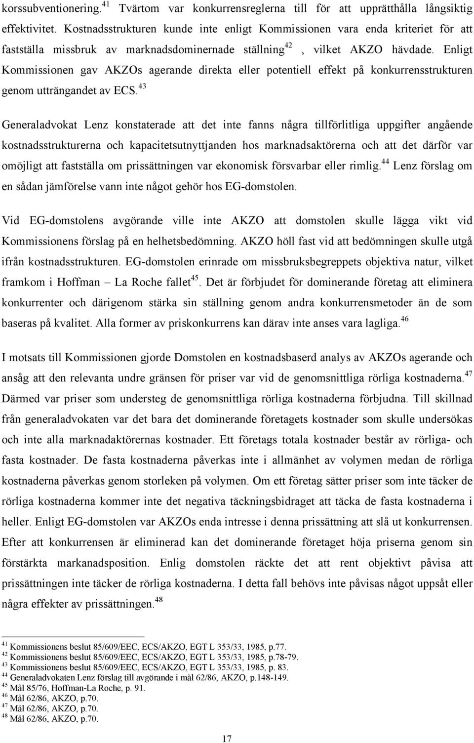 Enligt Kommissionen gav AKZOs agerande direkta eller potentiell effekt på konkurrensstrukturen genom utträngandet av ECS.
