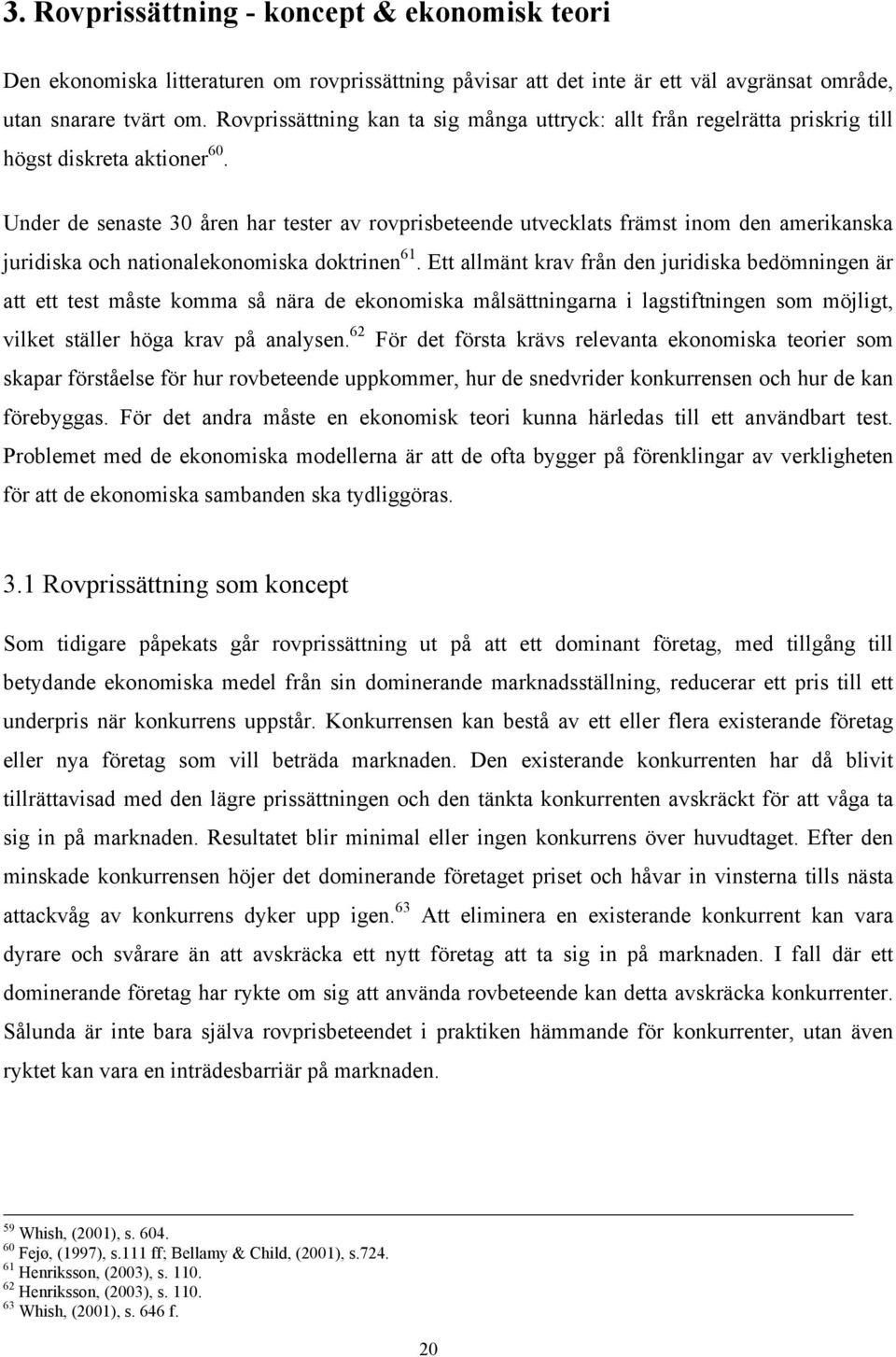Under de senaste 30 åren har tester av rovprisbeteende utvecklats främst inom den amerikanska juridiska och nationalekonomiska doktrinen 61.