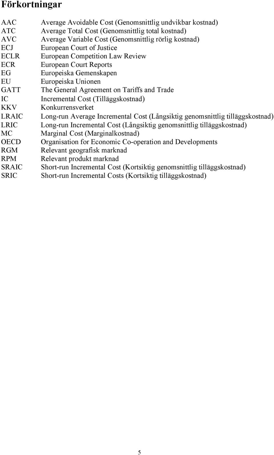 Agreement on Tariffs and Trade Incremental Cost (Tilläggskostnad) Konkurrensverket Long-run Average Incremental Cost (Långsiktig genomsnittlig tilläggskostnad) Long-run Incremental Cost (Långsiktig
