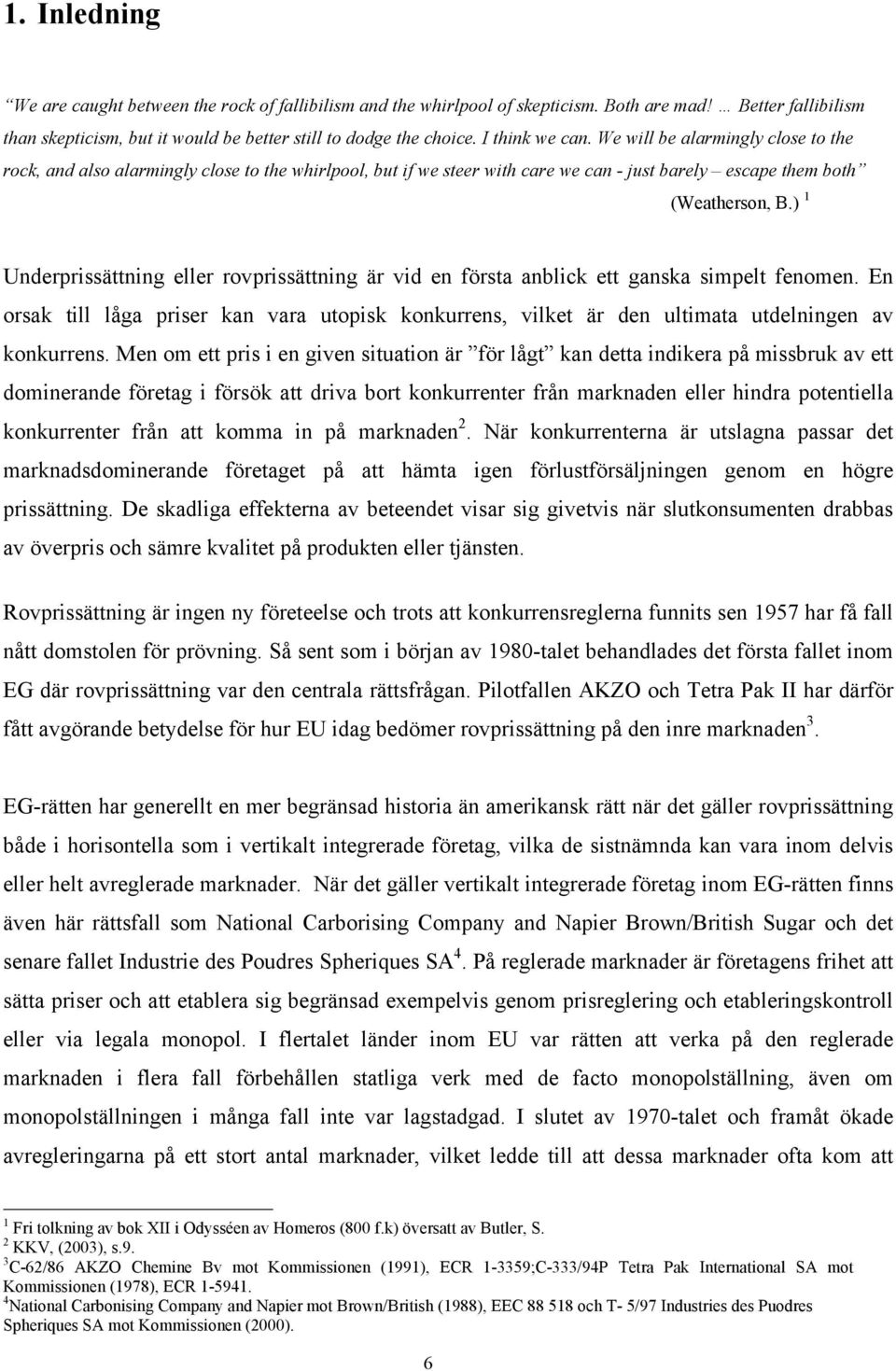 ) 1 Underprissättning eller rovprissättning är vid en första anblick ett ganska simpelt fenomen.