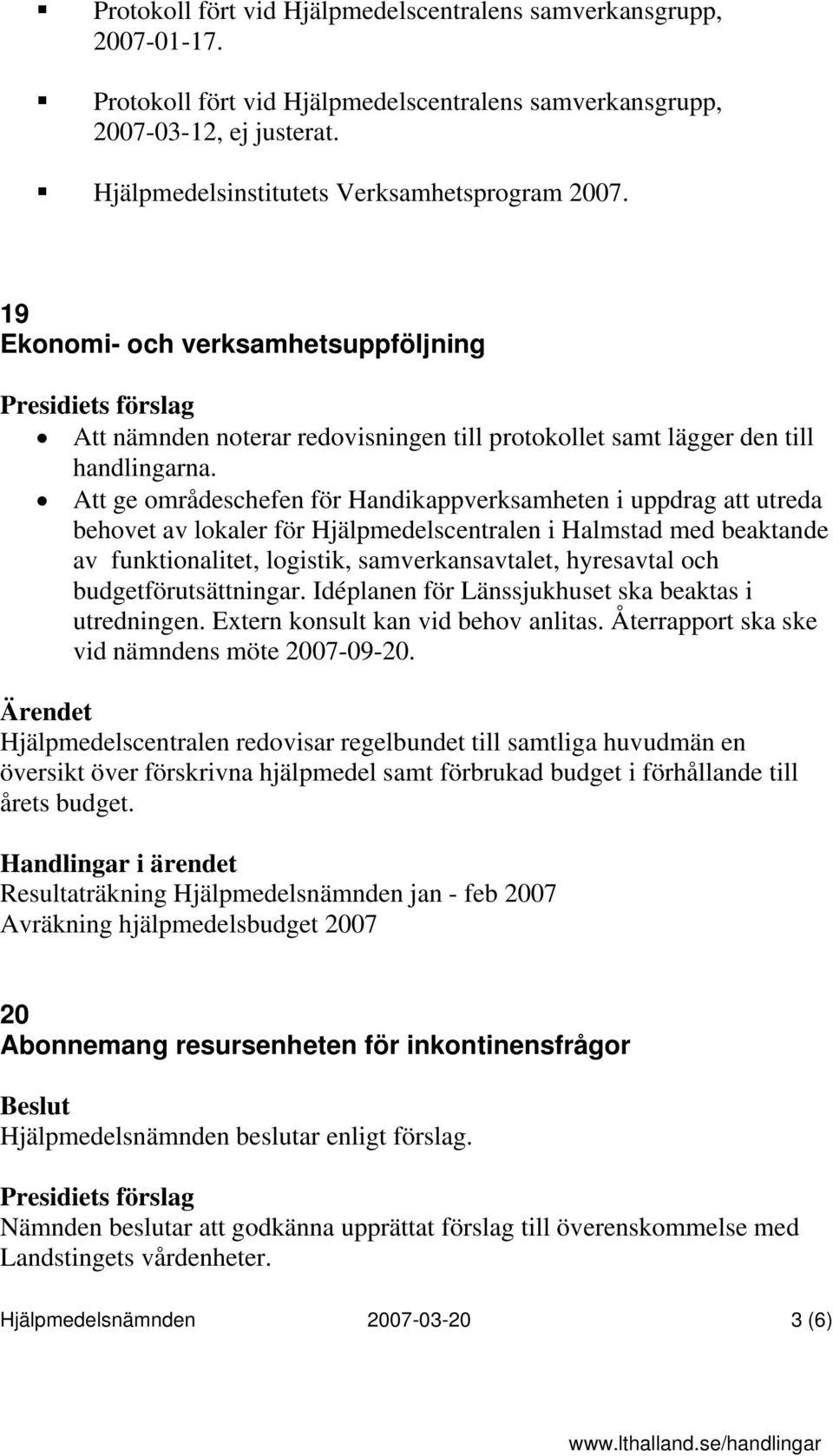 Att ge områdeschefen för Handikappverksamheten i uppdrag att utreda behovet av lokaler för Hjälpmedelscentralen i Halmstad med beaktande av funktionalitet, logistik, samverkansavtalet, hyresavtal och