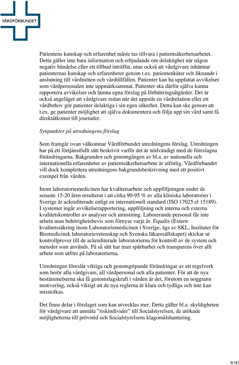 t.ex. patientenkäter och liknande i anslutning till vårdmöten och vårdtillfällen. Patienter kan ha uppfattat avvikelser som vårdpersonalen inte uppmärksammat.