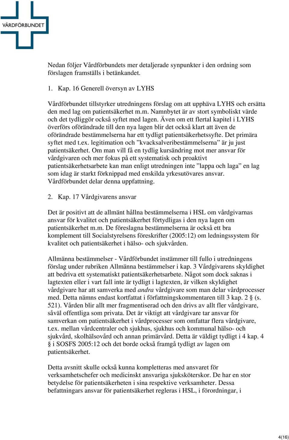 Även om ett flertal kapitel i LYHS överförs oförändrade till den nya lagen blir det också klart att även de oförändrade bestämmelserna har ett tydligt patientsäkerhetssyfte. Det primära syftet med t.