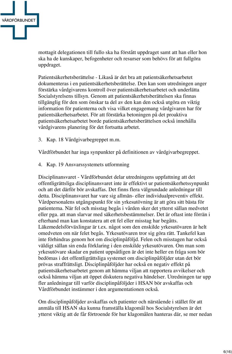 Den kan som utredningen anger förstärka vårdgivarens kontroll över patientsäkerhetsarbetet och underlätta Socialstyrelsens tillsyn.