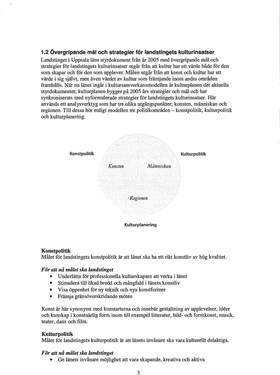 Målen utgår från att konst och kultur har ett värde i sig självt, men även värdet av kultur som främjande inom andra områden framhålls.