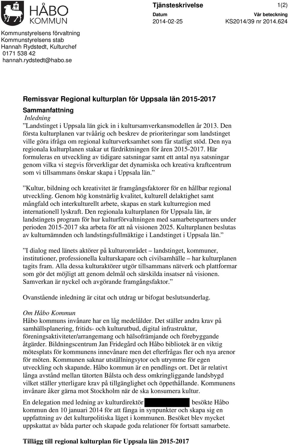Den första kulturplanen var tvåårig och beskrev de prioriteringar som landstinget ville göra ifråga om regional kulturverksamhet som får statligt stöd.