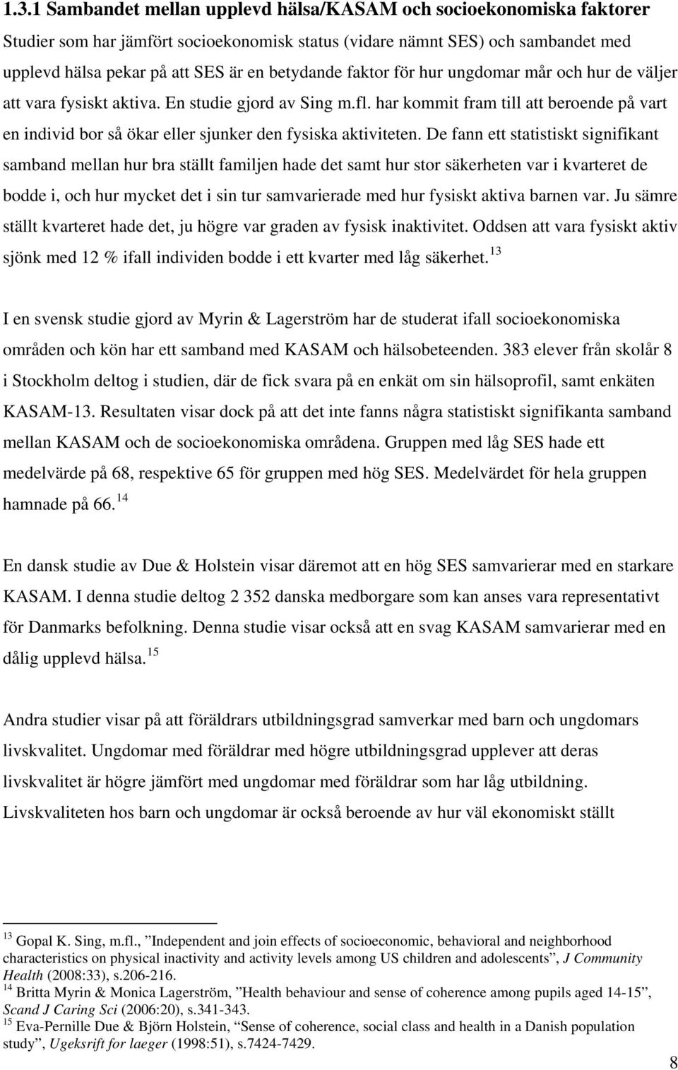 har kommit fram till att beroende på vart en individ bor så ökar eller sjunker den fysiska aktiviteten.