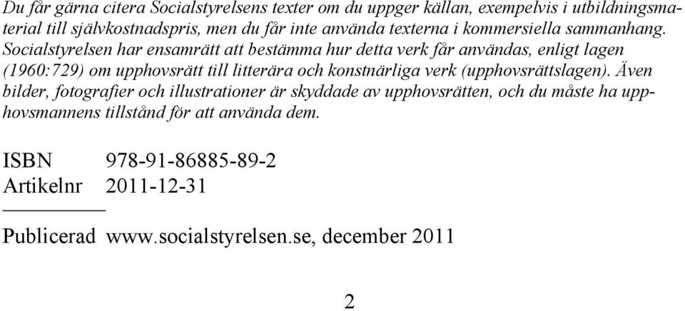 Socialstyrelsen har ensamrätt att bestämma hur detta verk får användas, enligt lagen (1960:729) om upphovsrätt till litterära och konstnärliga