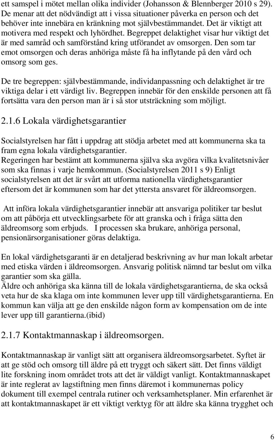 Begreppet delaktighet visar hur viktigt det är med samråd och samförstånd kring utförandet av omsorgen.