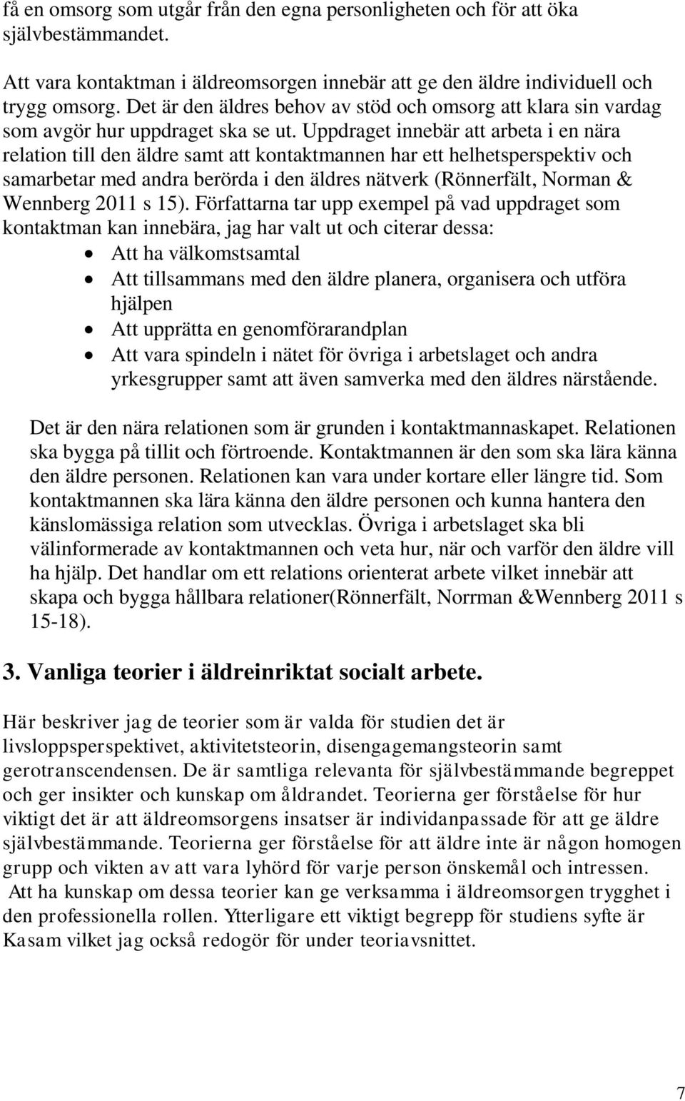 Uppdraget innebär att arbeta i en nära relation till den äldre samt att kontaktmannen har ett helhetsperspektiv och samarbetar med andra berörda i den äldres nätverk (Rönnerfält, Norman & Wennberg