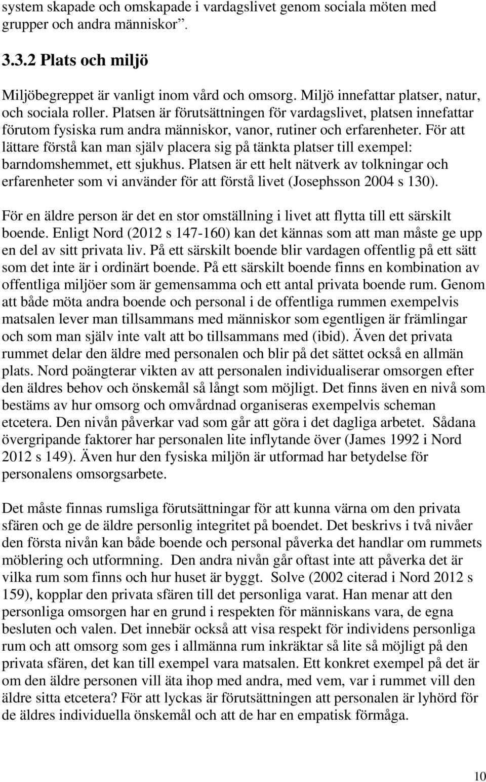 För att lättare förstå kan man själv placera sig på tänkta platser till exempel: barndomshemmet, ett sjukhus.