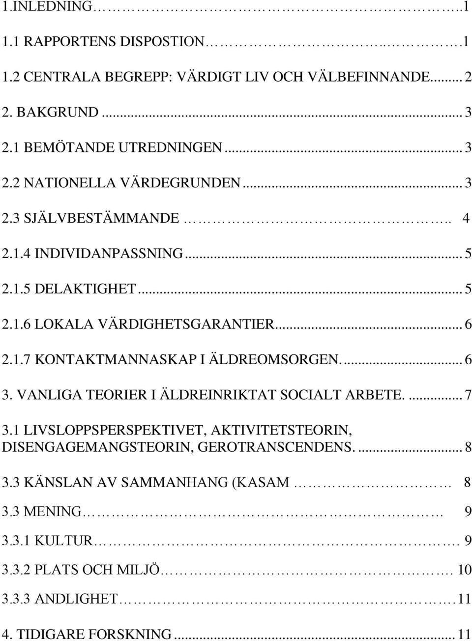 ... 6 3. VANLIGA TEORIER I ÄLDREINRIKTAT SOCIALT ARBETE.... 7 3.1 LIVSLOPPSPERSPEKTIVET, AKTIVITETSTEORIN, DISENGAGEMANGSTEORIN, GEROTRANSCENDENS.... 8 3.