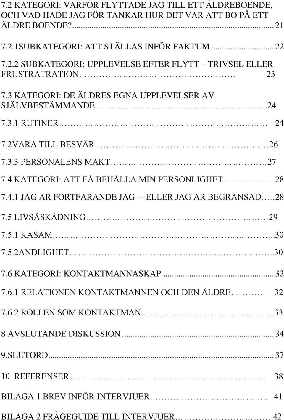 . 28 7.5 LIVSÅSKÅDNING 29 7.5.1 KASAM..30 7.5.2ANDLIGHET..30 7.6 KATEGORI: KONTAKTMANNASKAP... 32 7.6.1 RELATIONEN KONTAKTMANNEN OCH DEN ÄLDRE 32 7.6.2 ROLLEN SOM KONTAKTMAN.