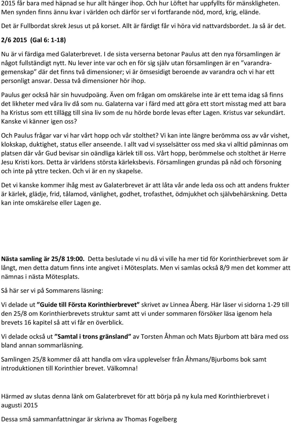 I de sista verserna betonar Paulus att den nya församlingen är något fullständigt nytt.