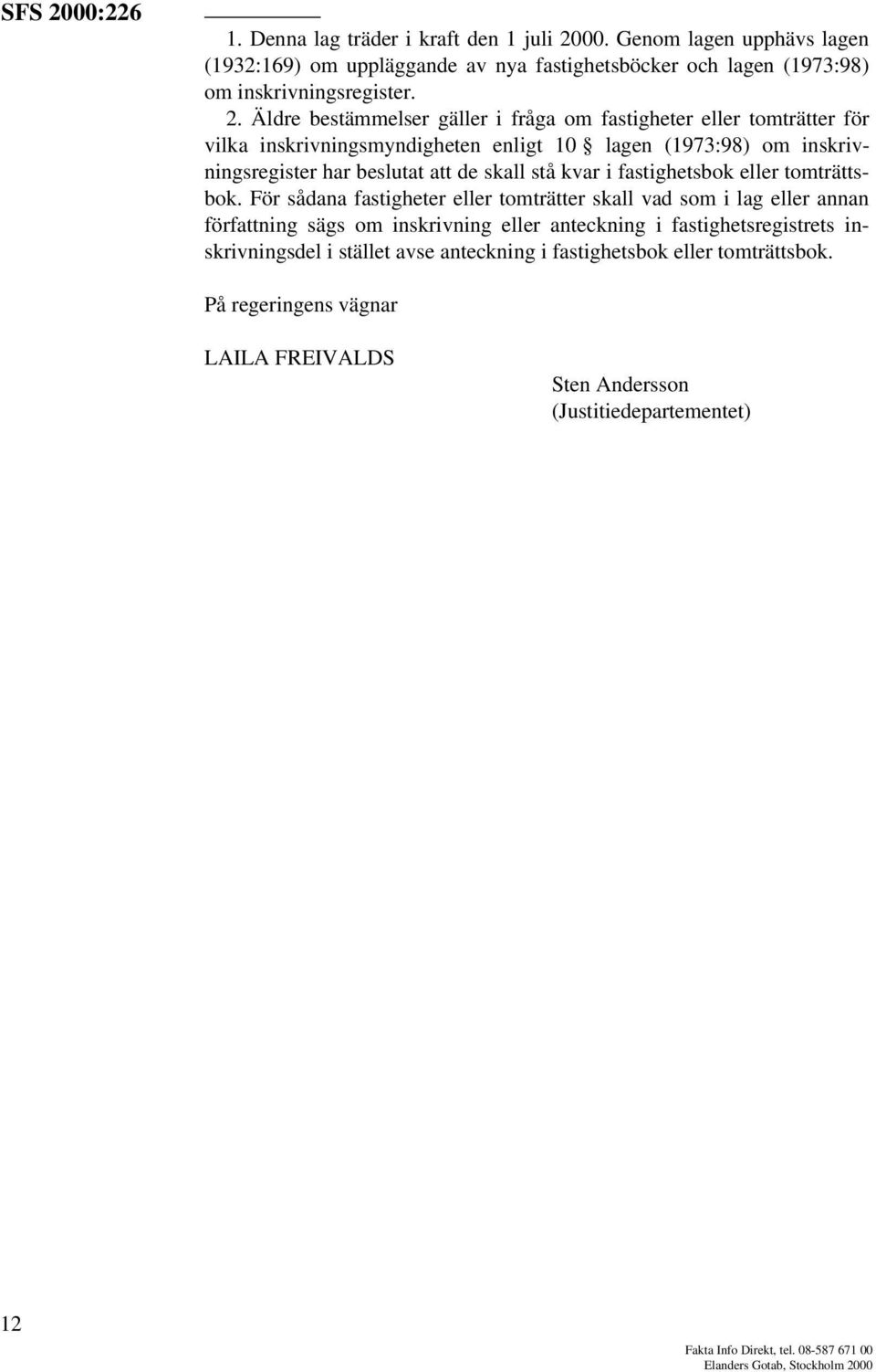 00. Genom lagen upphävs lagen (1932:169) om uppläggande av nya fastighetsböcker och lagen (1973:98) om inskrivningsregister. 2.