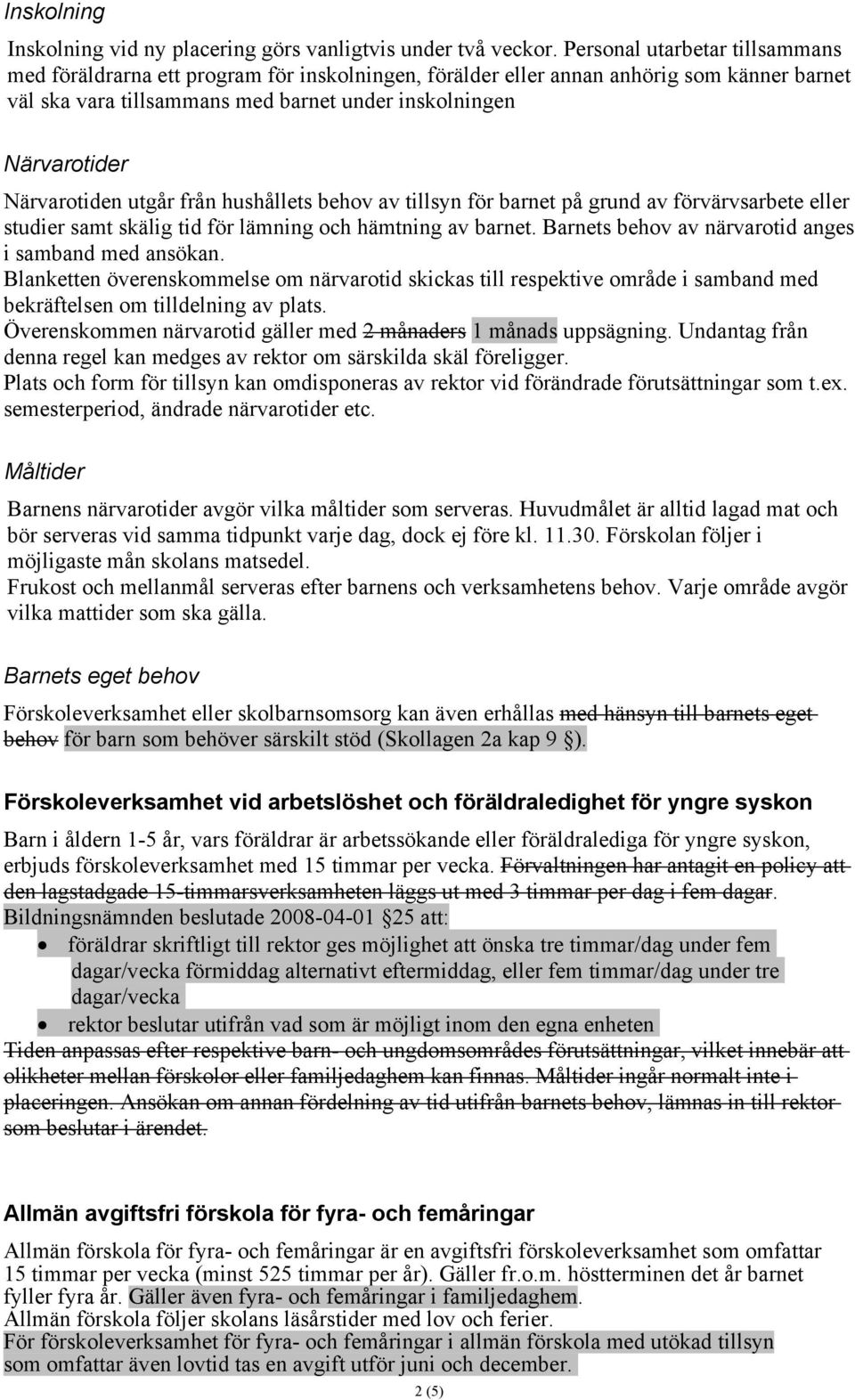 Närvarotiden utgår från hushållets behov av tillsyn för barnet på grund av förvärvsarbete eller studier samt skälig tid för lämning och hämtning av barnet.