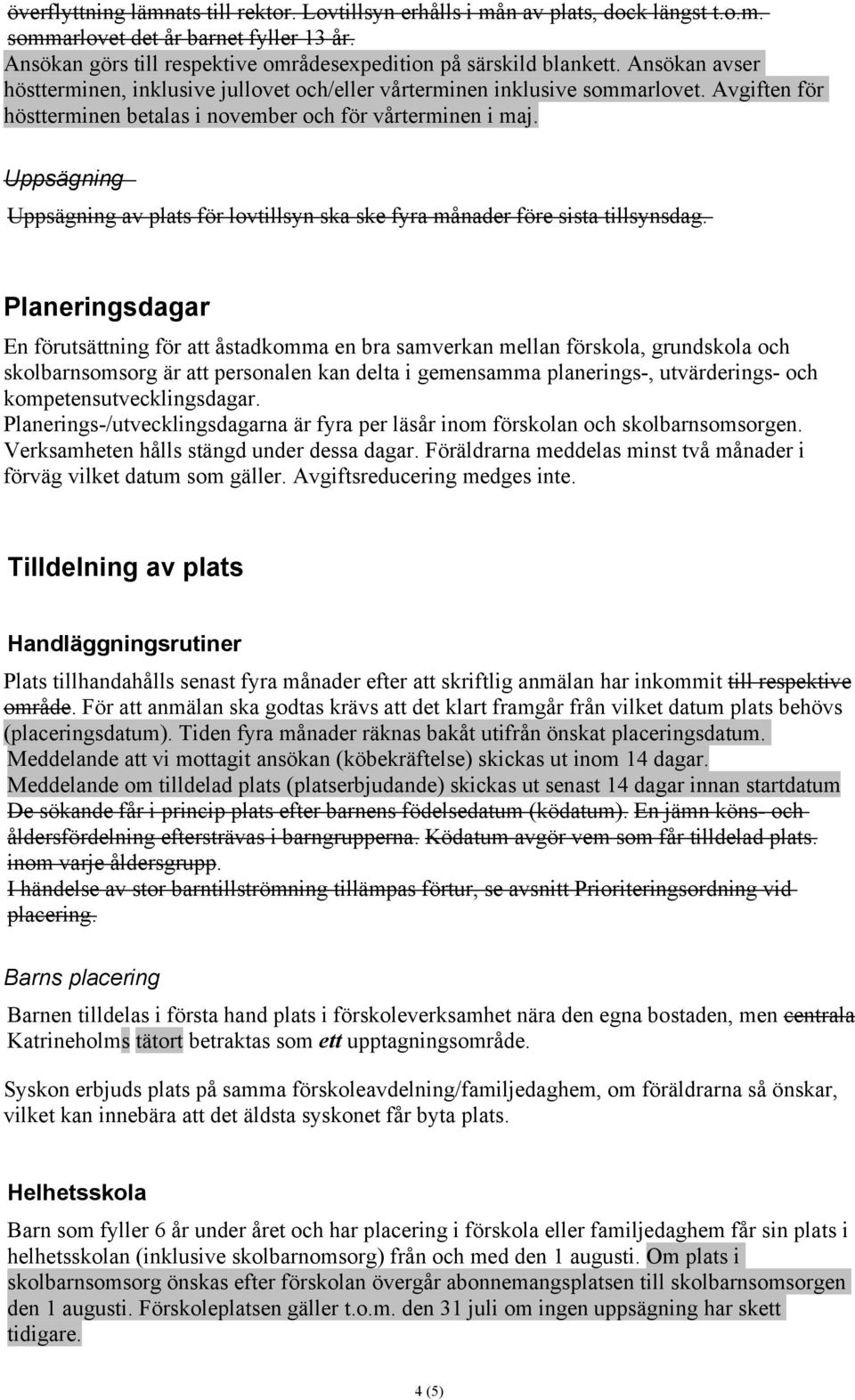 Uppsägning Uppsägning av plats för lovtillsyn ska ske fyra månader före sista tillsynsdag.