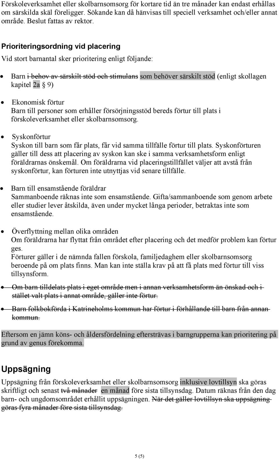 Prioriteringsordning vid placering Vid stort barnantal sker prioritering enligt följande: Barn i behov av särskilt stöd och stimulans som behöver särskilt stöd (enligt skollagen kapitel 2a 9)