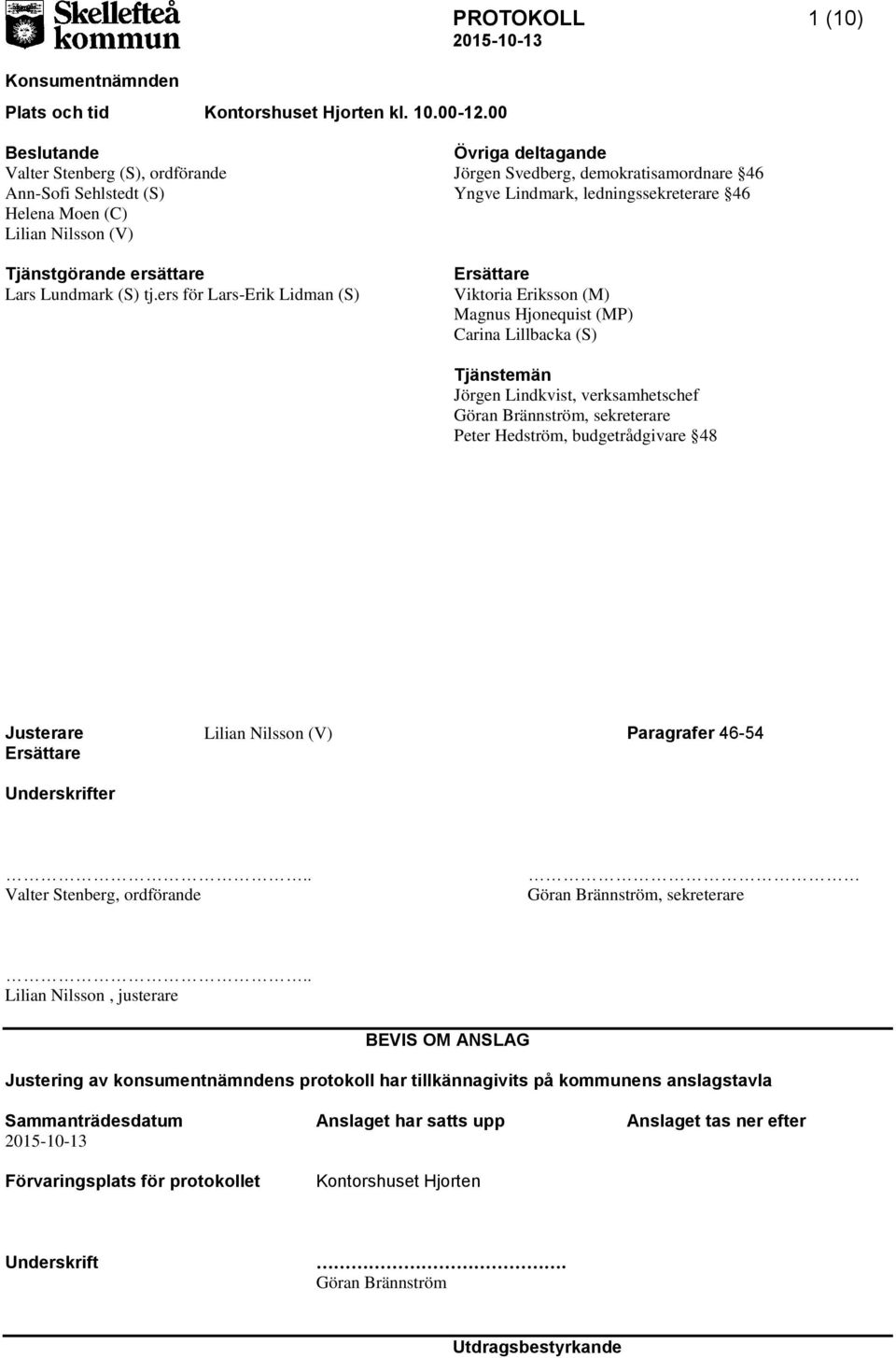 ers för Lars-Erik Lidman (S) Övriga deltagande Jörgen Svedberg, demokratisamordnare 46 Yngve Lindmark, ledningssekreterare 46 Ersättare Viktoria Eriksson (M) Magnus Hjonequist (MP) Carina Lillbacka