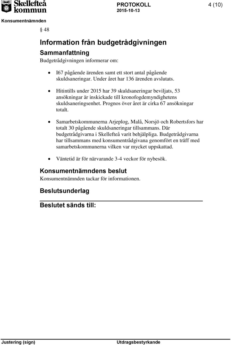 Prognos över året är cirka 67 ansökningar totalt. Samarbetskommunerna Arjeplog, Malå, Norsjö och Robertsfors har totalt 30 pågående skuldsaneringar tillsammans.