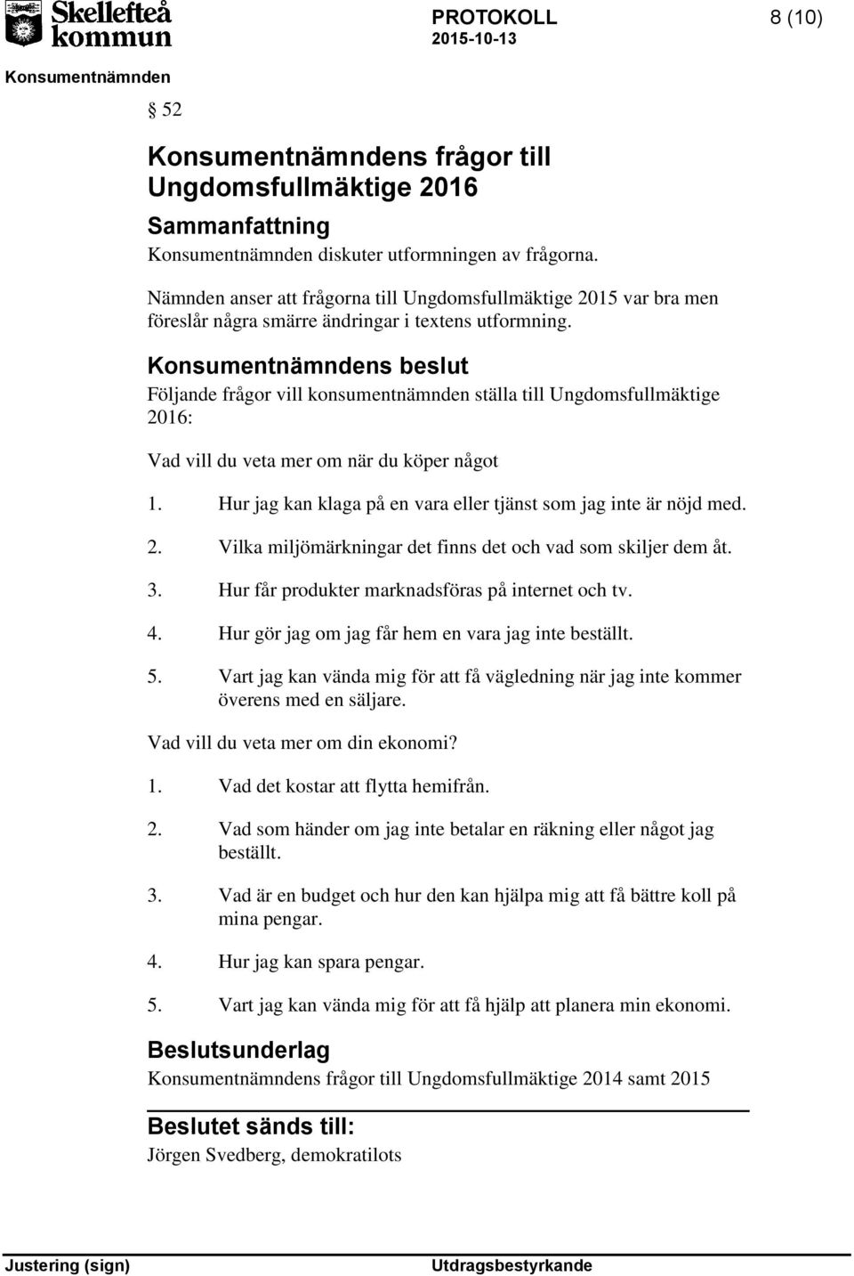 s beslut Följande frågor vill konsumentnämnden ställa till Ungdomsfullmäktige 2016: Vad vill du veta mer om när du köper något 1. Hur jag kan klaga på en vara eller tjänst som jag inte är nöjd med. 2. Vilka miljömärkningar det finns det och vad som skiljer dem åt.