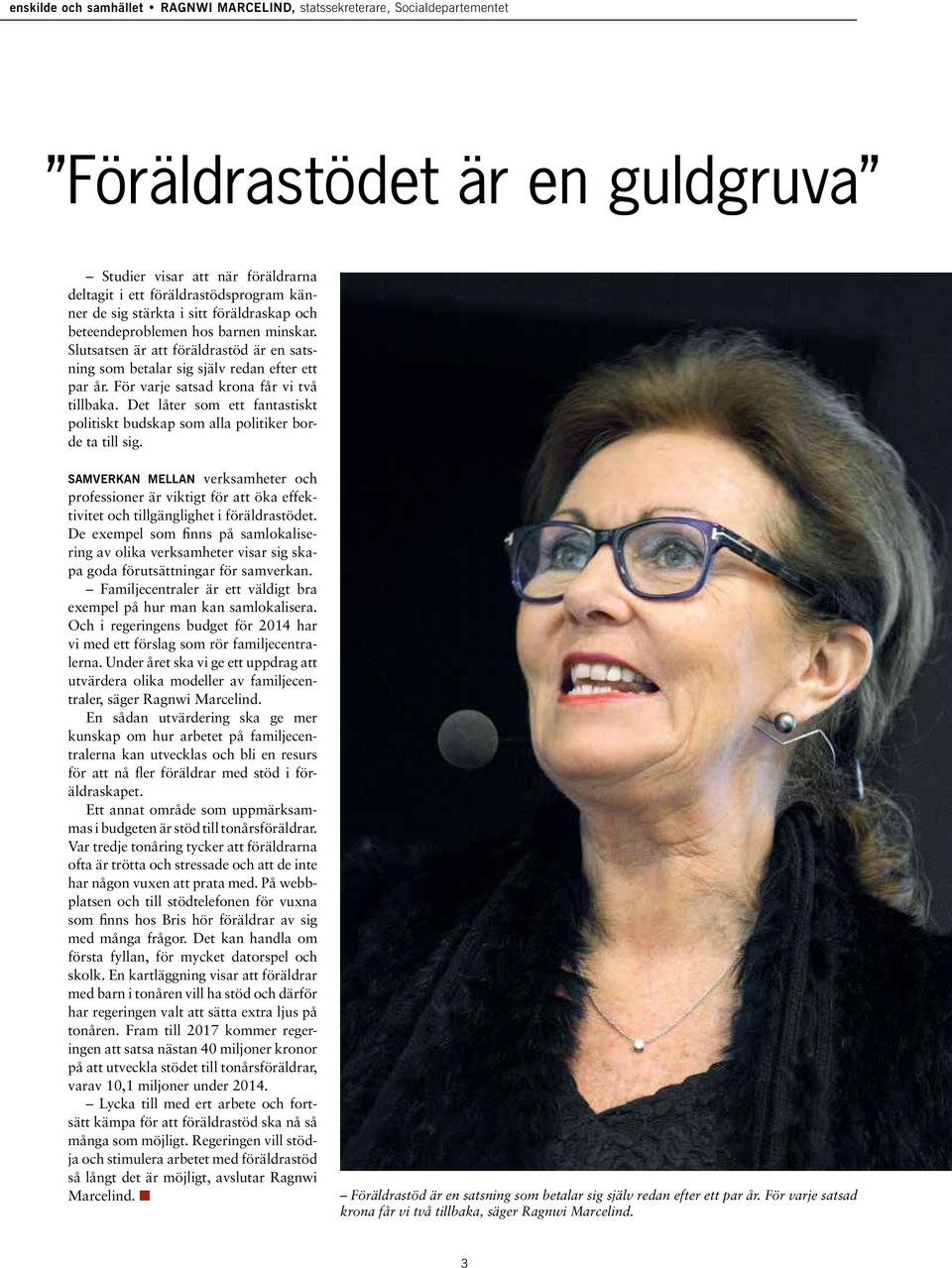 För varje satsad krona får vi två tillbaka. Det låter som ett fantastiskt politiskt budskap som alla politiker borde ta till sig.