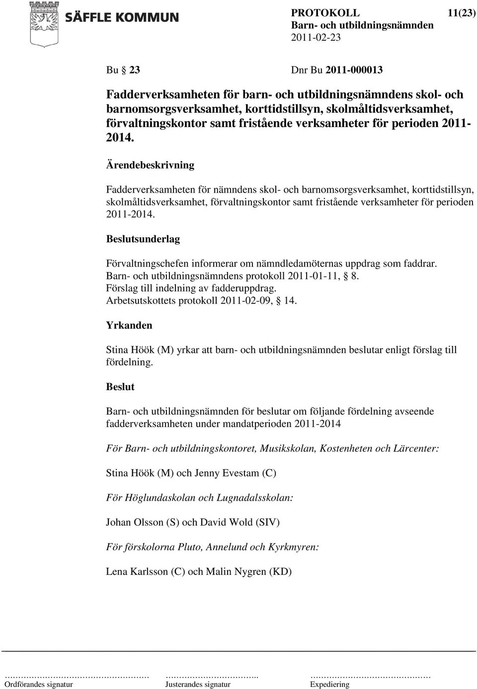 Fadderverksamheten för nämndens skol- och barnomsorgsverksamhet, korttidstillsyn, skolmåltidsverksamhet, förvaltningskontor samt  sunderlag Förvaltningschefen informerar om nämndledamöternas uppdrag