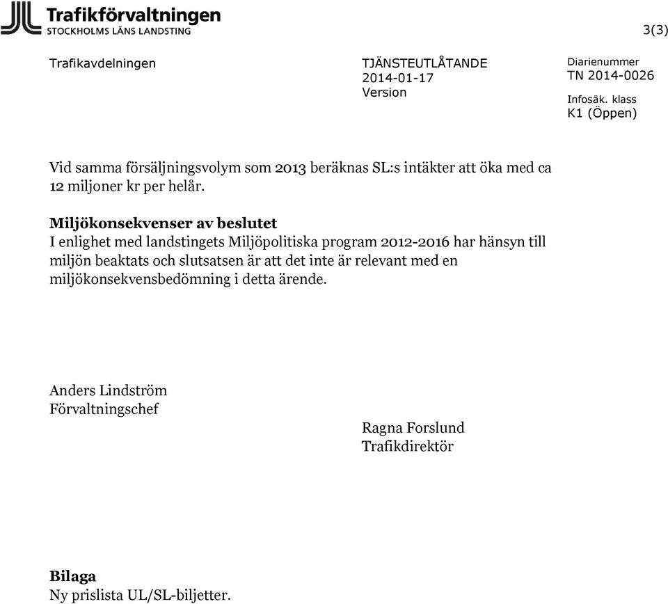 till miljön beaktats och slutsatsen är att det inte är relevant med en miljökonsekvensbedömning i detta