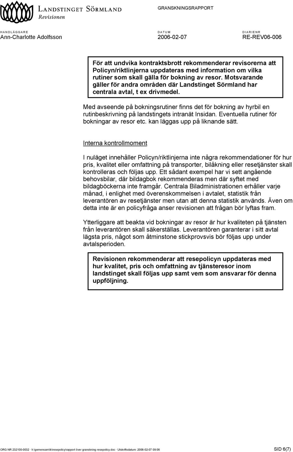 Med avseende på bokningsrutiner finns det för bokning av hyrbil en rutinbeskrivning på landstingets intranät Insidan. Eventuella rutiner för bokningar av resor etc. kan läggas upp på liknande sätt.